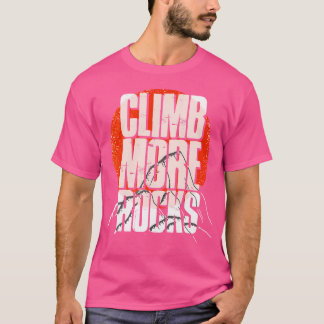 Climb More Rocks Mountains Climbing Bouldering Cli T-Shirt