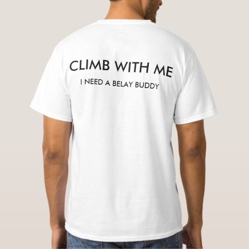 Climb with me I need a belay buddy T_Shirt