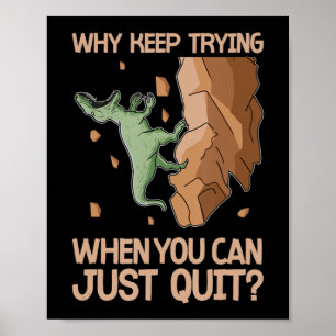 Climber Dinosaur Humor Dont Try Quit Rock Climbing Poster