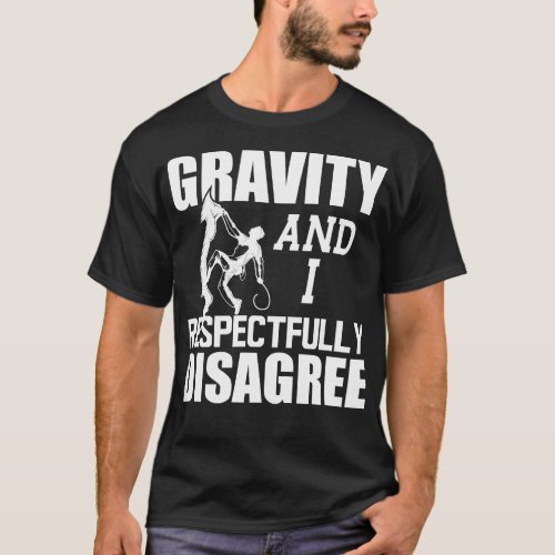 Climber Gravity and I respectfully disagree w T_Shirt