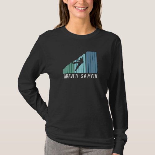 Climbing _ Gravity Is a Myth T_Shirt