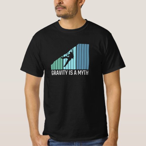 Climbing _ Gravity Is a Myth T_Shirt