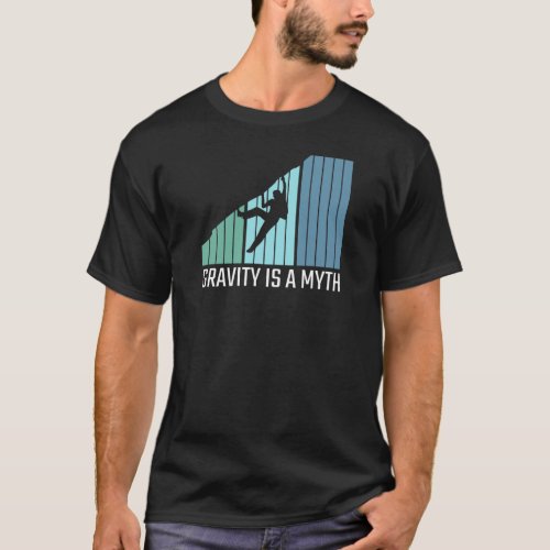 Climbing _ Gravity Is a Myth T_Shirt