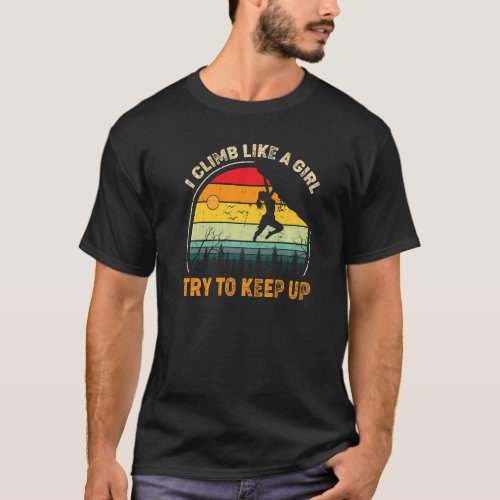 Climbing I Climb Like A Girl Try To Keep Up Boulde T_Shirt