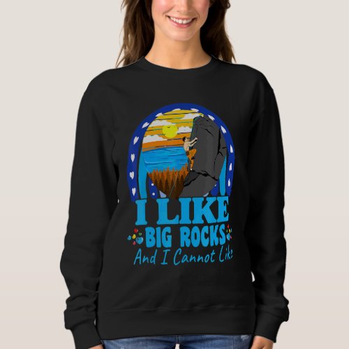 Climbing I Like Big Rocks Sarcastic Joke Saying Sweatshirt