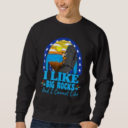 Climbing I Like Big Rocks Sarcastic Joke Saying Sweatshirt