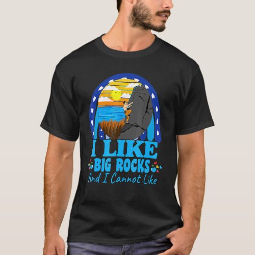 Climbing I Like Big Rocks Sarcastic Joke Saying T_Shirt