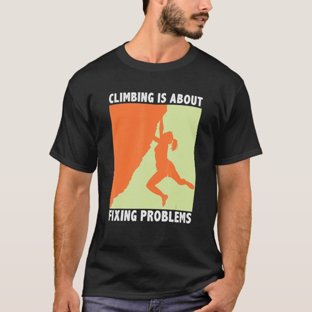 Climbing Is About Fixing Problems Climber Mountain T-Shirt (Front)
