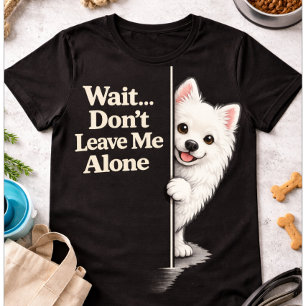 Clingy Pomeranian Funny Don’t Leave Me Cute Dog T-Shirt