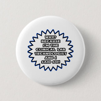 Clinical Lab Tech .. Because I Said So Pinback Button