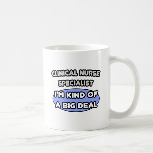 Clinical Nurse Specialist  Kind of a Big Deal Coffee Mug