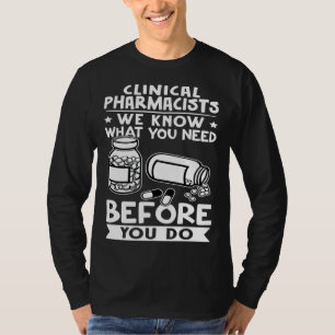 Clinical Pharmacists We Know What You Need Before  T-Shirt