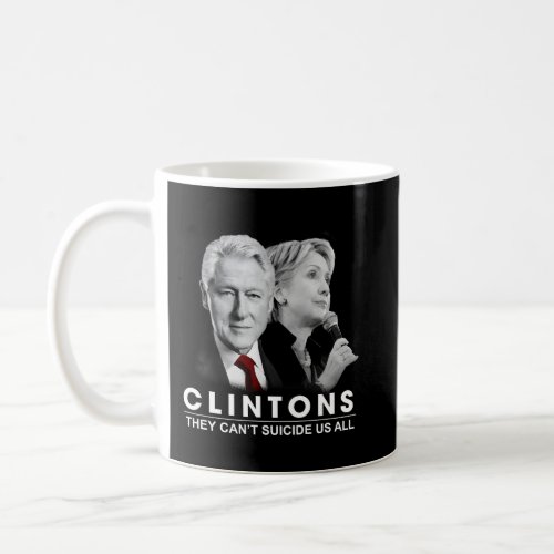 Clinton They CanT Suicide Us All Coffee Mug