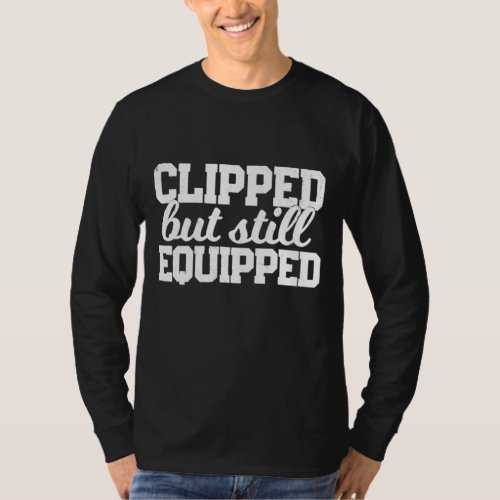 CLIPPED BUT STILL EQUIPPED Fathers Day Post Vasec T_Shirt