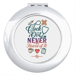 Clock Out Never Heard Of It Funny Nurse Healthcare Compact Mirror
