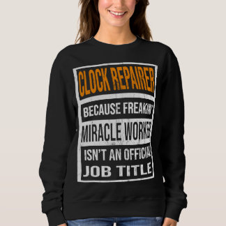 Clock Repairer Because Miracle Worker Funny Men Wo Sweatshirt