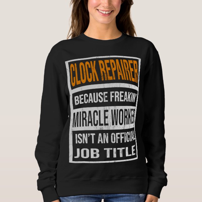 Clock Repairer Because Miracle Worker Funny Men Wo Sweatshirt (Front)