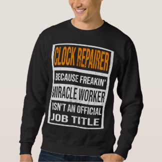 Clock Repairer Because Miracle Worker Funny Men Wo Sweatshirt