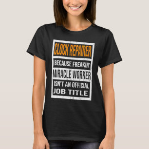 Clock Repairer Because Miracle Worker Funny Men Wo T-Shirt
