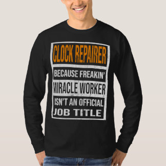 Clock Repairer Because Miracle Worker Funny Men Wo T-Shirt