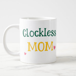 Clockless Mom Funny Sarcastic Mother's Day Giant  Coffee Mug