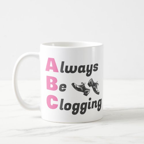 Clog Dancers Always Be Clogging  Coffee Mug