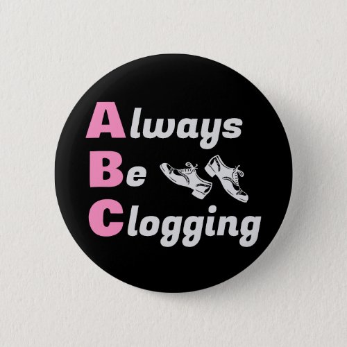 Clog Dancers Always Be Clogging Dark Button