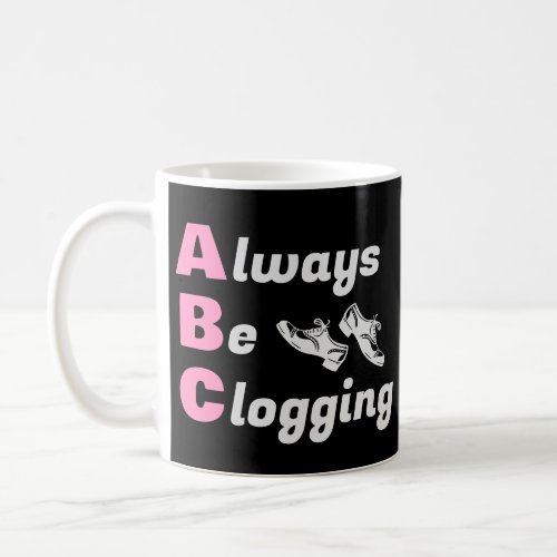 Clog Dancers Always Be Clogging Dark Coffee Mug