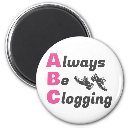 Clog Dancers Always Be Clogging  Magnet