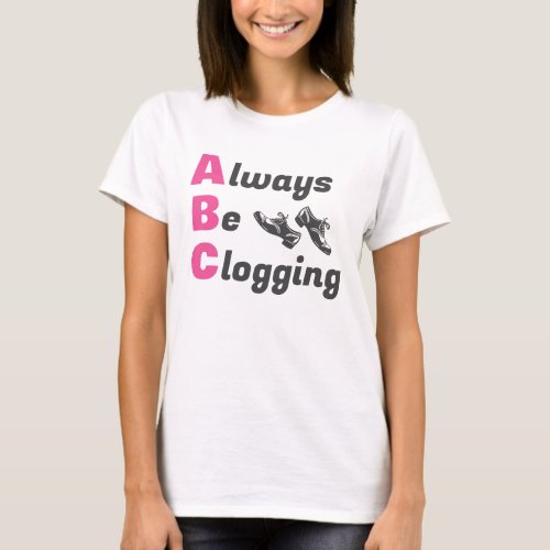 Clog Dancers Always Be Clogging T_Shirt
