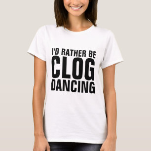 CLOGGING CLOG DANCING T-Shirts