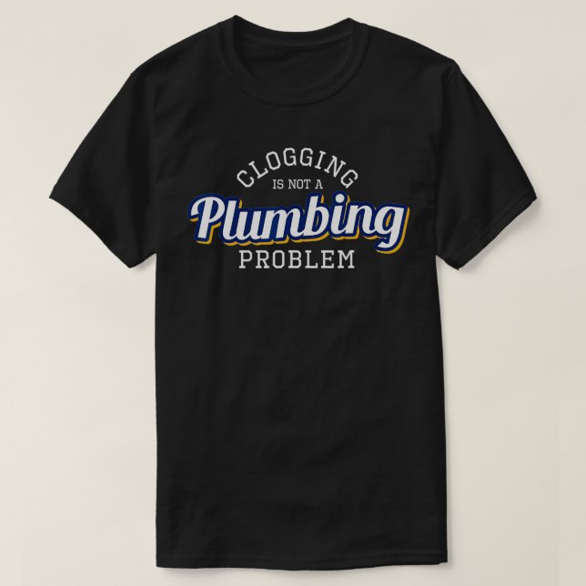 Clogging is Not a Plumbing Problem Funny Clogger T T-Shirt (Design Front)