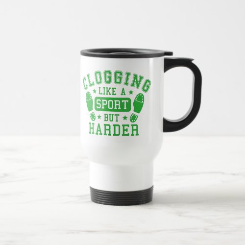 Clogging Like a Sport but Harder Green Travel Mug