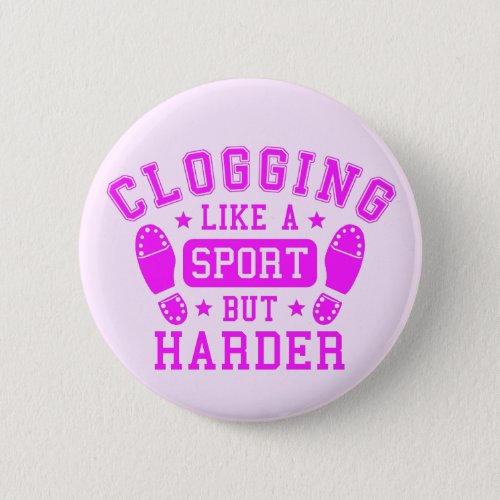 Clogging Like a Sport but Harder Pink Pinback Button