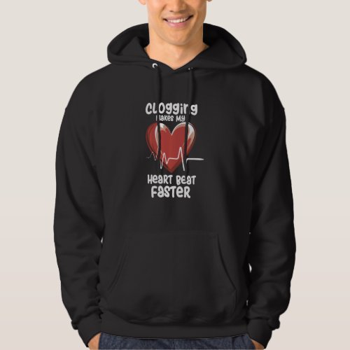 Clogging Makes My Heart Beat Faster Hoodie