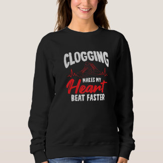 Clogging Makes My Heart Beat Faster Sweatshirt