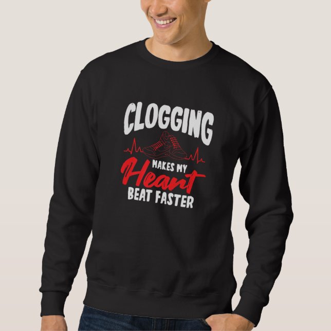 Clogging Makes My Heart Beat Faster Sweatshirt (Front)