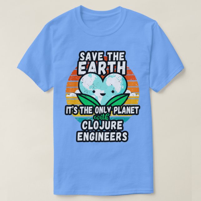 CLOJURE ENGINEER EARTH DAY GIFT SAVE THE EARTH T-Shirt (Design Front)