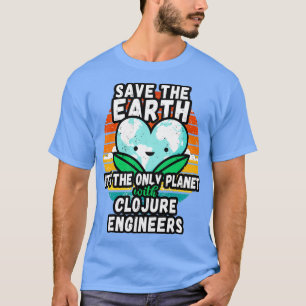 CLOJURE ENGINEER EARTH DAY GIFT SAVE THE EARTH T-Shirt