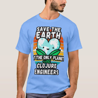 CLOJURE ENGINEER EARTH DAY GIFT SAVE THE EARTH T-Shirt