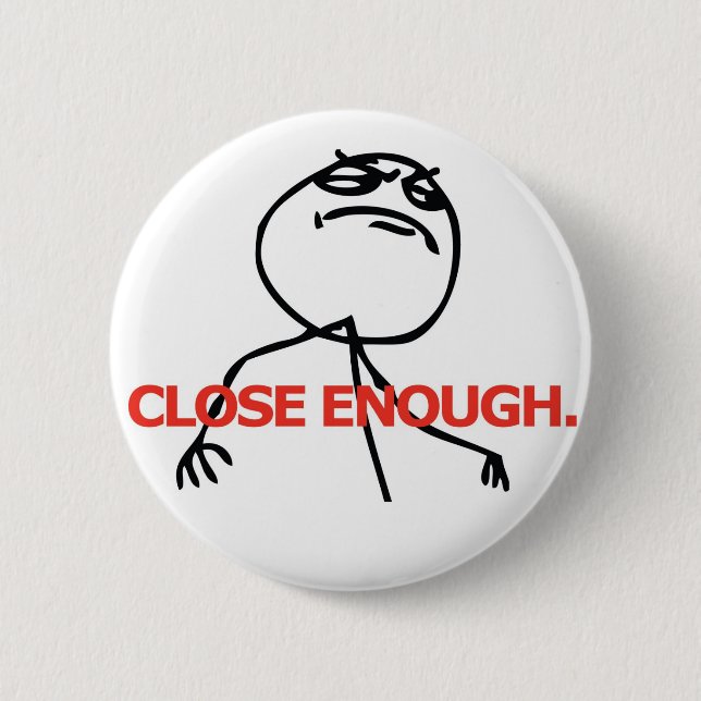Close Enough Pinback Button (Front)