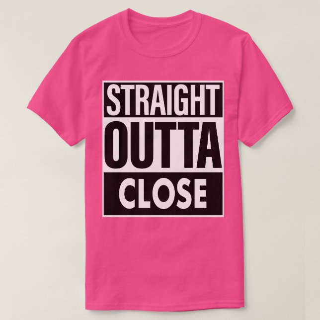 Close Name Straight Outta Close T-Shirt (Design Front)