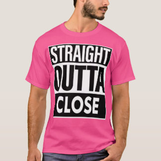 Close Name Straight Outta Close T-Shirt