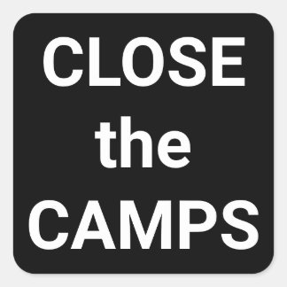 CLOSE the CAMPS bold white text protest Square Sticker