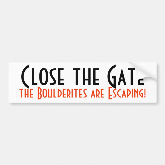 Close the Gate, the Boulderites are Escaping! Bumper Sticker (Front)