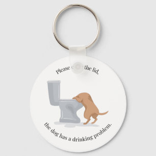 Close the Lid - the Dog Has a Drinking Problem Keychain