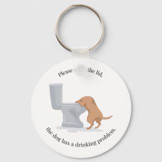 Close the Lid - the Dog Has a Drinking Problem Keychain
