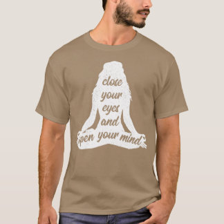 Close Your Eyes And Open Your Mind Yoga Namaste T-Shirt