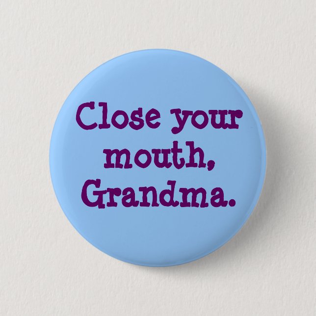 Close your mouth, Grandma. Button (Front)