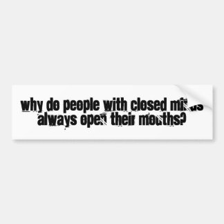 closed minds,open mouths bumper sticker